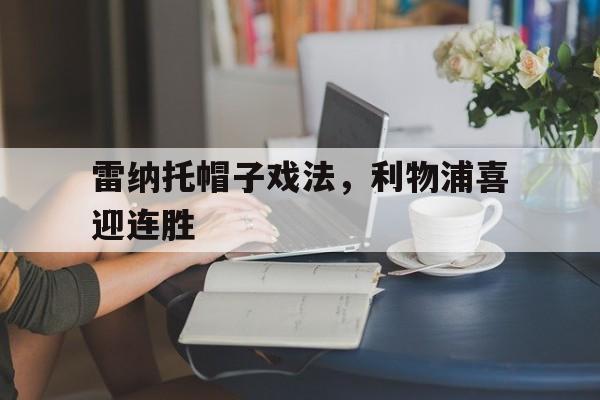 雷纳托帽子戏法，利物浦喜迎连胜